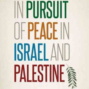 In Pursuit of Peace in Israel and Palestine